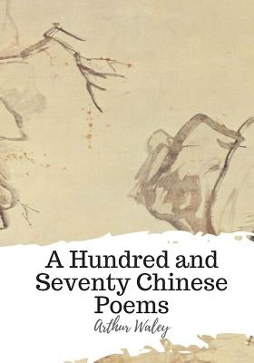 A Hundred and Seventy Chinese Poems by Waley, Arthur