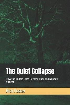 The Quiet Collapse: How the Middle Class Became Poor and Nobody Noticed by Foster, Richard Novel