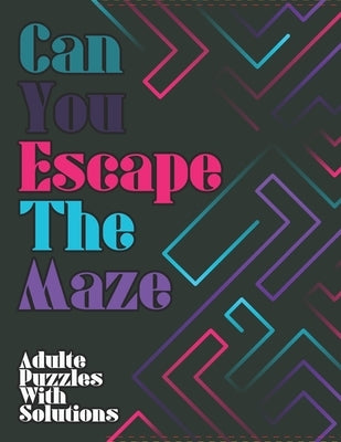 Can You Escape The Maze: Moderate to Challenging Maze Puzzles For adults: Giant Maze Book Puzzlers for Adults with solutions, puzzle for kids by Ink, Doukkali