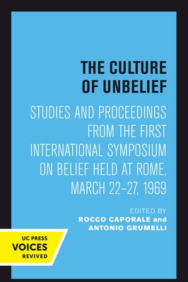 The Culture of Unbelief: Studies and Proceedings from the First International Symposium on Belief Held at Rome, March 22-27, 1969 by Caporale, Rocco