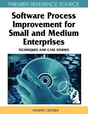 Software Process Improvement for Small and Medium Enterprises: Techniques and Case Studies by Oktaba, Hanna
