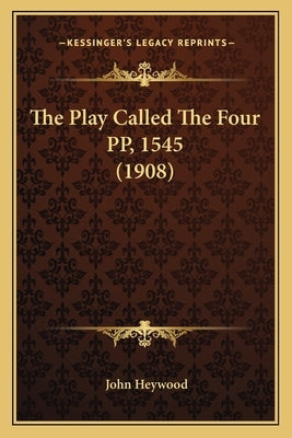 The Play Called The Four PP, 1545 (1908) by Heywood, John