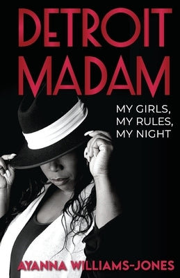 Detroit Madam: My Girls, My Rules, My Night by Williams-Jones, Ayanna