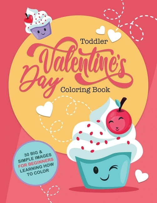 Toddler Valentine's Day Coloring Book: 30 Big & Simple Images For Beginners Learning How To Color, Ages 2-4, 8.5 x 11 Inches (21.59 x 27.94) by Coloring Books, Little Learners