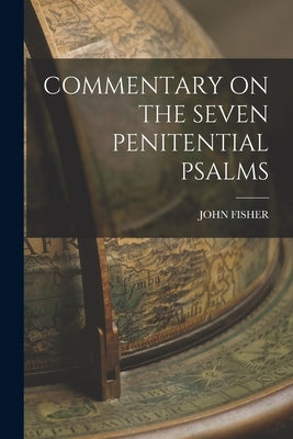 Commentary on the Seven Penitential Psalms by Fisher, John