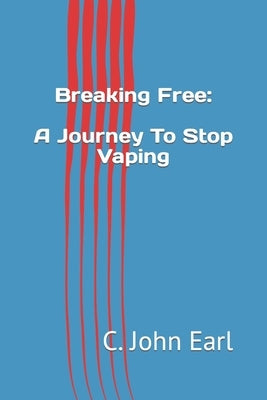Breaking Free: A Journey To Stop Vaping by Earl, C. John