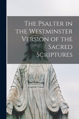 The Psalter in the Westminster Version of the Sacred Scriptures by Anonymous