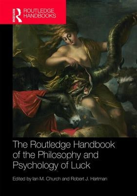 The Routledge Handbook of the Philosophy and Psychology of Luck by Church, Ian M.