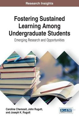 Fostering Sustained Learning Among Undergraduate Students: Emerging Research and Opportunities by Chemosit, Caroline
