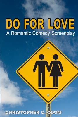 Do for Love: A Romantic Comedy Screenplay by Odom, Christopher C.