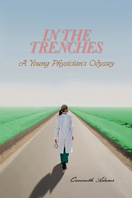 In the Trenches: A Young Physician's Odyssey by Adams, Queeneth
