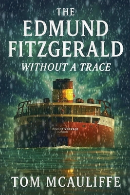 The Edmund Fitzgerald - Without a Trace by McAuliffe, Tom