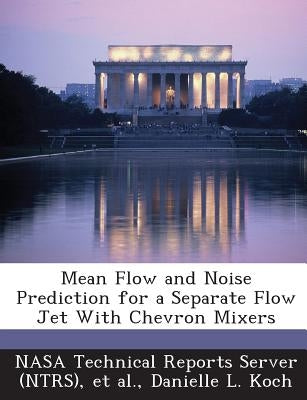 Mean Flow and Noise Prediction for a Separate Flow Jet with Chevron Mixers by Koch, Danielle L.