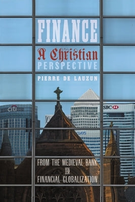 Finance, a Christian Perspective: From the Medieval Bank to Financial Globalization by De Lauzun, Pierre