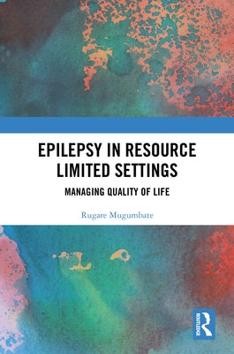 Epilepsy in Resource Limited Settings: Managing Quality of Life by Mugumbate, Rugare