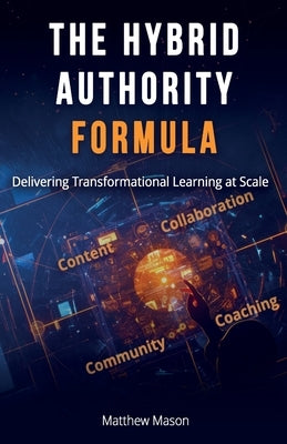 The Hybrid Authority Formula: Delivering Transformational Learning at Scale by Mason, Matthew