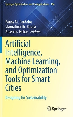 Artificial Intelligence, Machine Learning, and Optimization Tools for Smart Cities: Designing for Sustainability by Pardalos, Panos M.