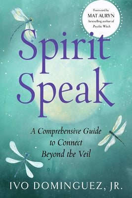 Spirit Speak: A Comprehensive Guide to Connect Beyond the Veil by Dominguez, Ivo