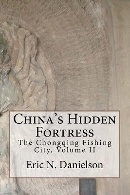 China's Hidden Fortress, Volume II: The Chongqing Fishing City by Danielson, Eric N.