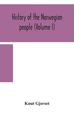 History Of The Norwegian People (Volume I) by Knut Gjerset