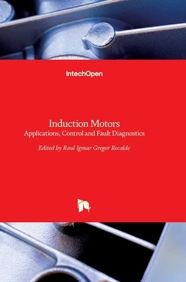 Induction Motors: Applications, Control and Fault Diagnostics by Gregor, Raúl