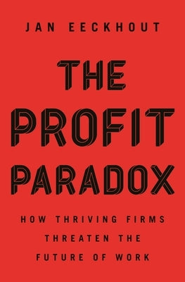 The Profit Paradox: How Thriving Firms Threaten the Future of Work by Eeckhout, Jan