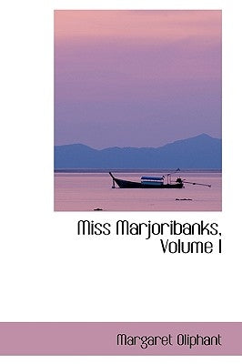 Miss Marjoribanks, Volume I by Oliphant, Margaret