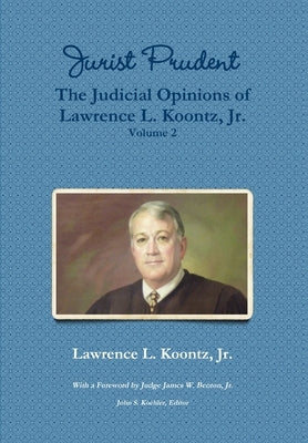 Jurist Prudent -- The Judicial Opinions of Lawrence L. Koontz, Jr., Volume 2 by Koontz, Lawrence L., Jr.