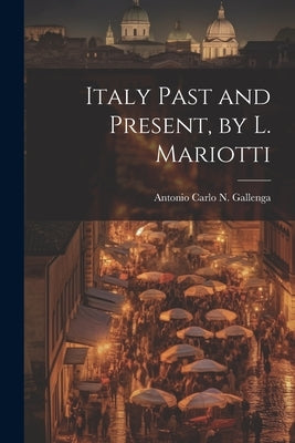 Italy Past and Present, by L. Mariotti by Gallenga, Antonio Carlo Napoleone