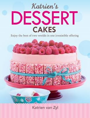 Katrien's dessert cakes: Enjoy the best of two worlds in one irresistible offering by Van Zyl, Katrien