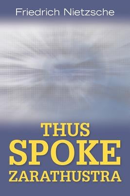 Thus Spoke Zarathustra by Nietzsche, Friedrich Wilhelm