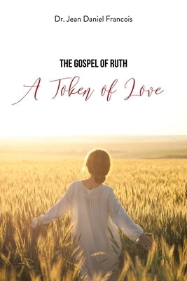 The Gospel of Ruth: A Token of Love by Francois, Jean Daniel