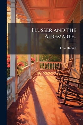 Flusser and the Albemarle.. by Hackett, F. W. [From Old Catalog]