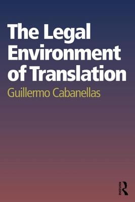 The Legal Environment of Translation by Cabanellas, Guillermo