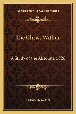 The Christ Within: A Study of the Absolute 1926 by Dewaters, Lillian