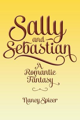 Sally and Sebastian: A Romantic Fantasy by Spicer, Nancy