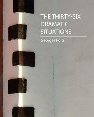 The Thirty-Six Dramatic Situations (Georges Polti) by Georges Polti, Polti