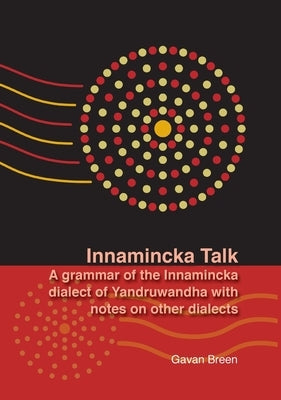 Innamincka Talk: A grammar of the Innamincka dialect of Yandruwandha with notes on other dialects by Breen, Gavan