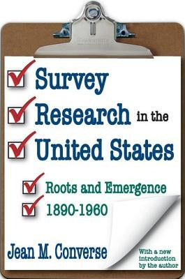 Survey Research in the United States: Roots and Emergence 1890-1960 by Converse, Jean M.