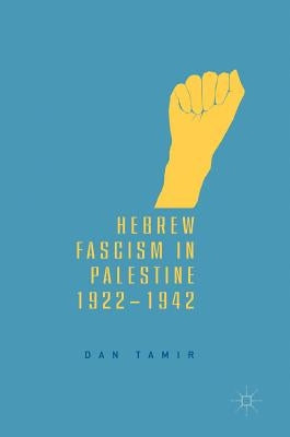 Hebrew Fascism in Palestine, 1922-1942 by Tamir, Dan