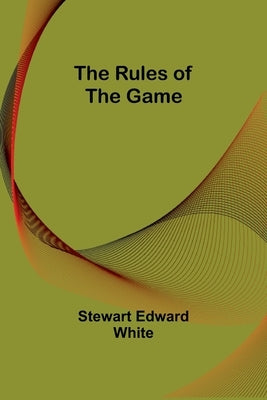 The Rules of the Game by White, Stewart Edward