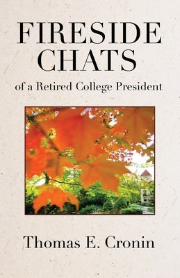 Fireside Chats of a Retired College President by Cronin, Thomas E.
