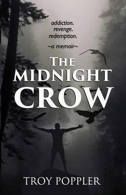 The Midnight Crow: Addiction. Revenge. Redemption. A Memoir by Poppler, Troy Devin