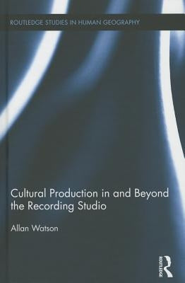 Cultural Production in and Beyond the Recording Studio by Watson, Allan