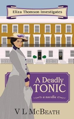 A Deadly Tonic: Eliza Thomson Investigates Book 1 by McBeath, VL