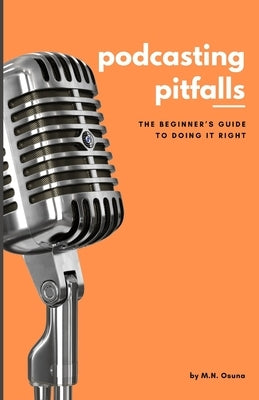 Podcasting Pitfalls: A Beginner's Guide to Doing It Right by Osuna, M. N.