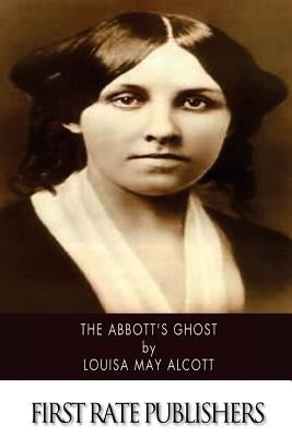 The Abbott's Ghost by Alcott, Louisa May