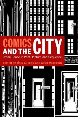 Comics and the City: Urban Space in Print, Picture and Sequence by Ahrens, Jörn