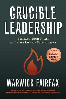Crucible Leadership: Embrace Your Trials to Lead a Life of Significance by Fairfax, Warwick