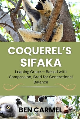Coquerel's Sifaka: Leaping Grace - Raised with Compassion, Bred for Generational Balance by Brown, Sophie